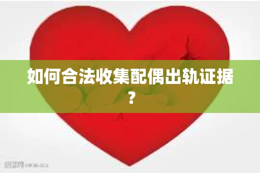 如何合法收集配偶出轨证据？
