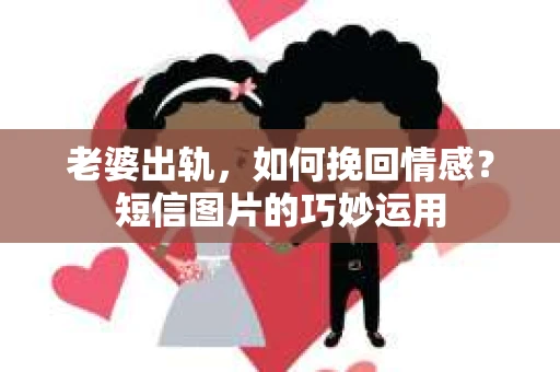 老婆出轨，如何挽回情感？短信图片的巧妙运用