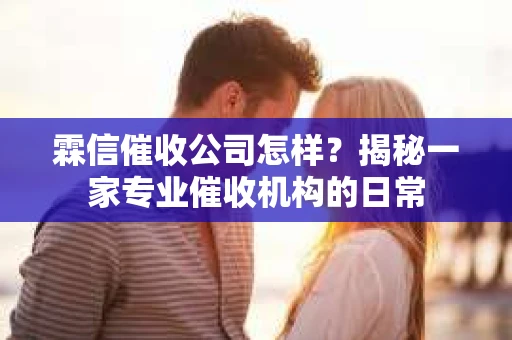 霖信催收公司怎样？揭秘一家专业催收机构的日常