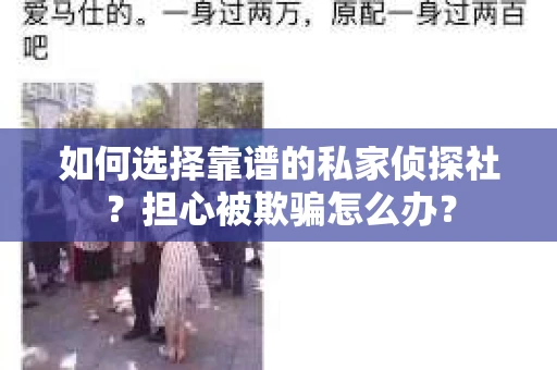 如何选择靠谱的私家侦探社？担心被欺骗怎么办？