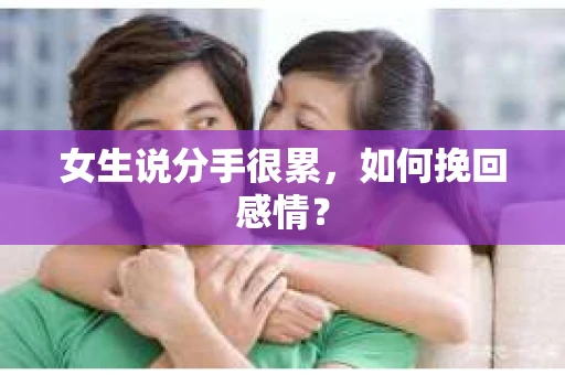 女生说分手很累，如何挽回感情？