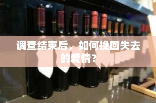 调查结束后，如何挽回失去的爱情？