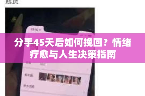 分手45天后如何挽回？情绪疗愈与人生决策指南