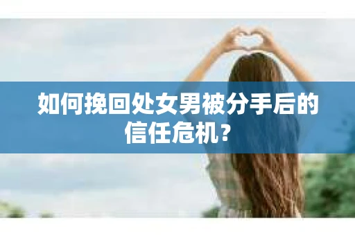 如何挽回处女男被分手后的信任危机？