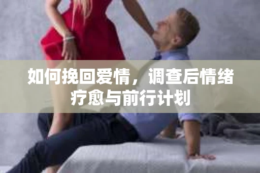 如何挽回爱情，调查后情绪疗愈与前行计划