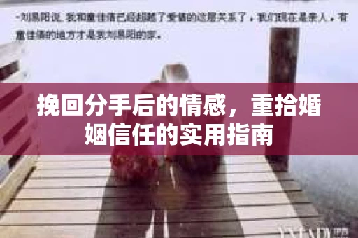 挽回分手后的情感，重拾婚姻信任的实用指南