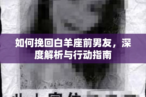 如何挽回白羊座前男友，深度解析与行动指南