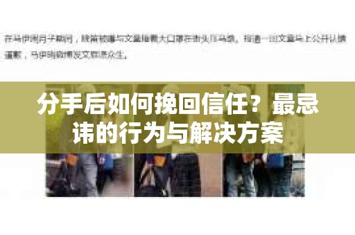 分手后如何挽回信任？最忌讳的行为与解决方案
