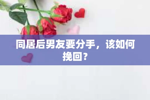 同居后男友要分手，该如何挽回？