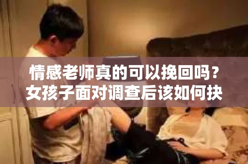 情感老师真的可以挽回吗？女孩子面对调查后该如何抉择？