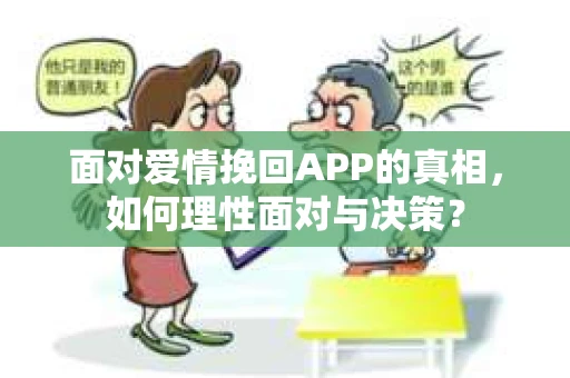 面对爱情挽回APP的真相,如何理性面对与决策? 面对爱情挽回APP的真相,如何理性面对与决策?