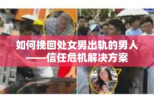 如何挽回处女男出轨的男人——信任危机解决方案