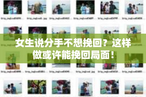 女生说分手不想挽回？这样做或许能挽回局面！