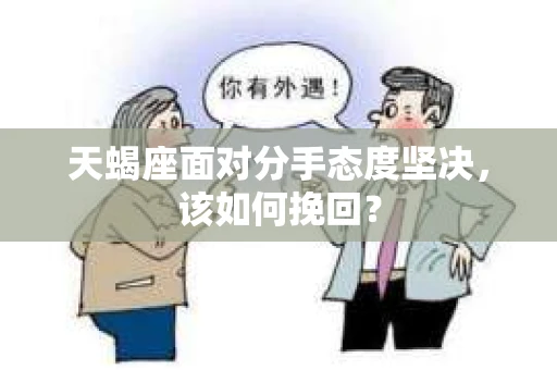 天蝎座面对分手态度坚决，该如何挽回？