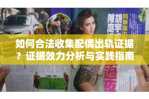 如何合法收集配偶出轨证据？证据效力分析与实践指南
